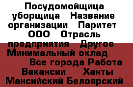 Посудомойщица-уборщица › Название организации ­ Паритет, ООО › Отрасль предприятия ­ Другое › Минимальный оклад ­ 23 000 - Все города Работа » Вакансии   . Ханты-Мансийский,Белоярский г.